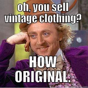 OH, YOU SELL VINTAGE CLOTHING? HOW ORIGINAL. Creepy Wonka