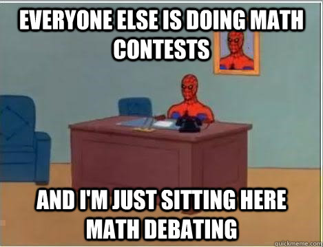 Everyone else is doing math contests and i'm just sitting here math debating  Spiderman Masturbating Desk