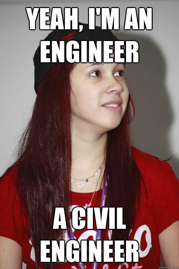 yeah, i'm an engineer A Civil Engineer  Poly Girl