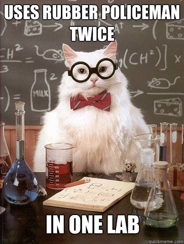 Uses rubber policeman twice in one lab - Uses rubber policeman twice in one lab  Chemistry Cat