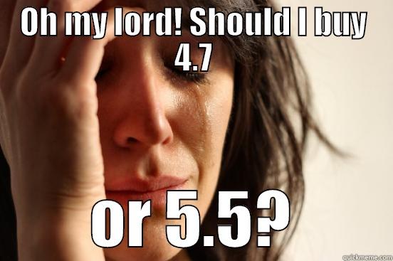 OH MY LORD! SHOULD I BUY 4.7 OR 5.5? First World Problems