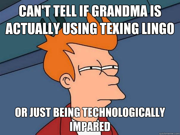 Can't tell if grandma is actually using texing lingo or just being technologically impared  Futurama Fry