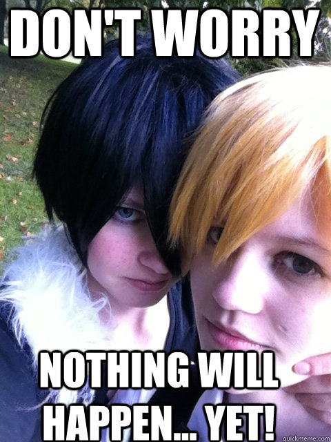 Don't Worry Nothing will happen... Yet!  