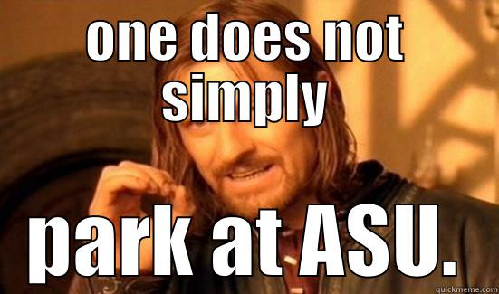 ONE DOES NOT SIMPLY PARK AT ASU. Boromir