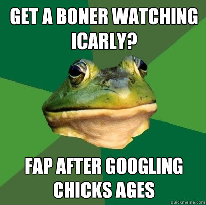get a boner watching Icarly? fap after googling chicks ages  Foul Bachelor Frog