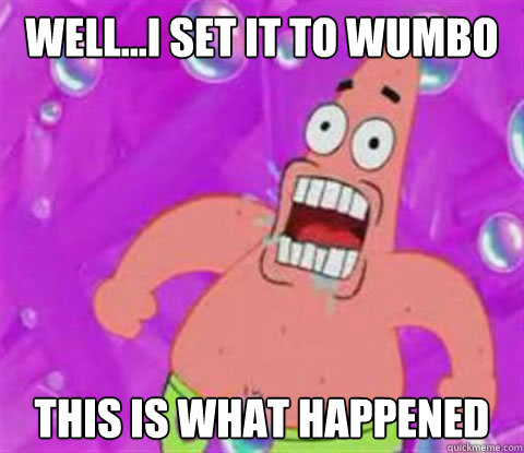 Well...I set it to wumbo This is what happened - Well...I set it to wumbo This is what happened  Did you set it to wumbo