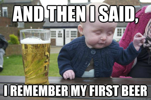 and then i said, i remember my first beer - and then i said, i remember my first beer  Misc