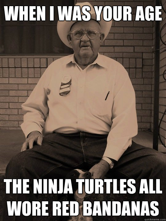 when i was your age the ninja turtles all wore red bandanas - when i was your age the ninja turtles all wore red bandanas  When i was your age