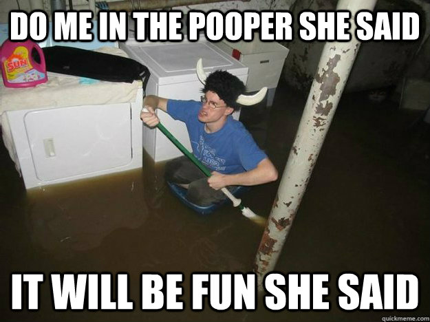do me in the pooper she said it will be fun she said  Fixd The Laundry They Said