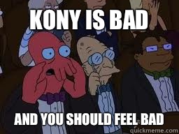 Kony is bad and you should feel bad  Zoidberg