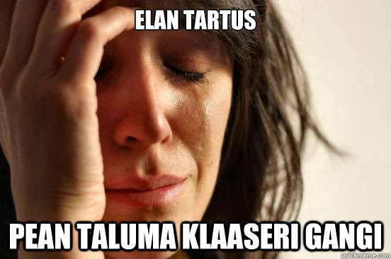 Elan tartus Pean taluma Klaaseri gangi  First World Problems