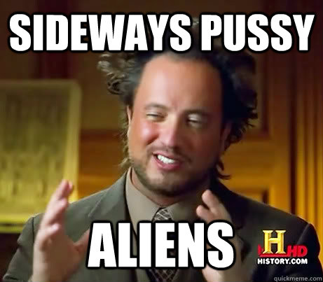 sideways pussy aliens  History Channel Guy