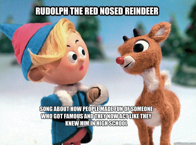 Rudolph The Red Nosed Reindeer Song about how people made fun of someone who got famous and they now act like they knew him in high school - Rudolph The Red Nosed Reindeer Song about how people made fun of someone who got famous and they now act like they knew him in high school  Rudolph