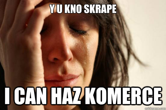 Y U KNO SKRAPE I CAN HAZ KOMERCE  First World Problems