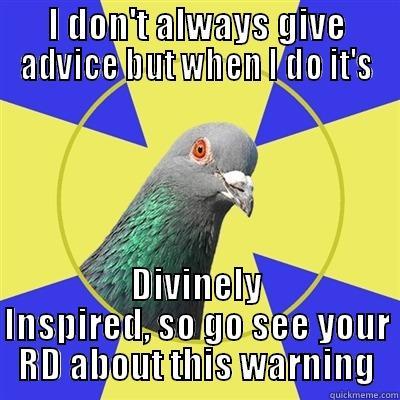 Divine Pigeon Advice - I DON'T ALWAYS GIVE ADVICE BUT WHEN I DO IT'S DIVINELY INSPIRED, SO GO SEE YOUR RD ABOUT THIS WARNING Religion Pigeon