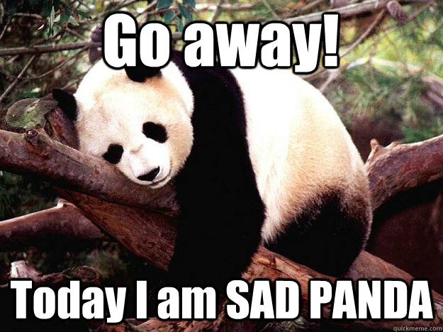Go away! Today I am SAD PANDA  Procrastination Panda