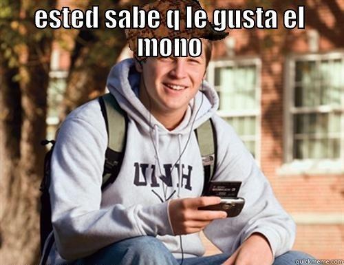 ESTED SABE Q LE GUSTA EL MONO  College Freshman