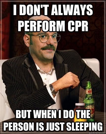 i don't always perform cpr but when i do the person is just sleeping  