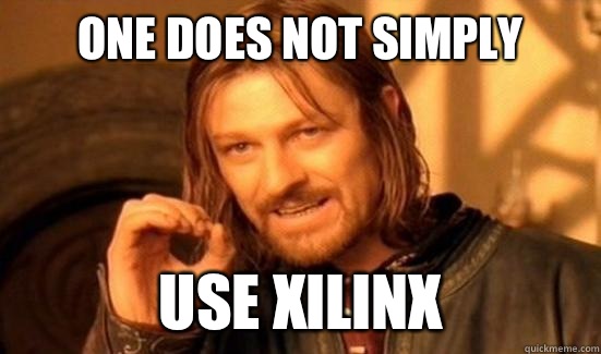 One Does Not Simply Use Xilinx  Boromir