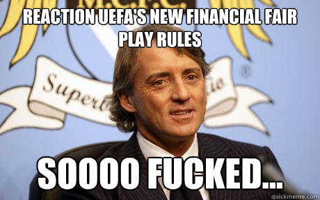 reaction UEFa's new financial fair play rules soooo fucked... - reaction UEFa's new financial fair play rules soooo fucked...  man city sucks