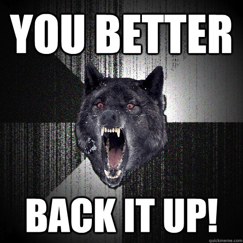 you better back it up!  Insanity Wolf