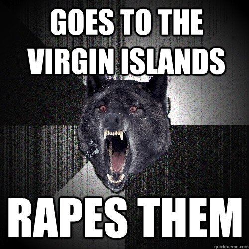 goes to the virgin islands RAPES THEM  Insanity Wolf