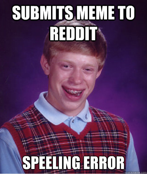 Submits meme to Reddit speeling error  - Submits meme to Reddit speeling error   Misc