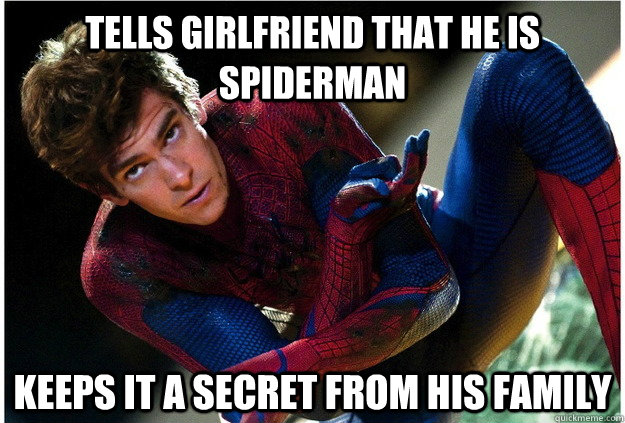 Tells girlfriend that he is spiderman keeps it a secret from his family  Scumbag Peter Parker