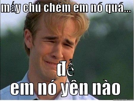 MẤY CHÚ CHÉM EM NÓ QUÁ...  ĐỂ EM NÓ YÊN NÀO 1990s Problems