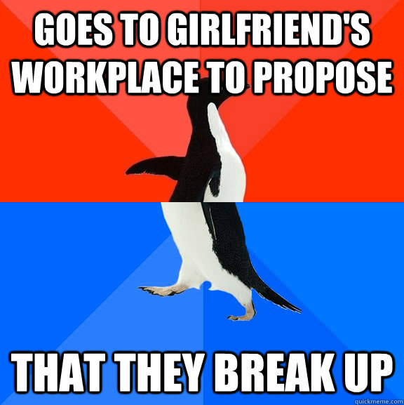 Goes To Girlfriend's WorkPlace to Propose That they break up  Socially Awesome Awkward Penguin