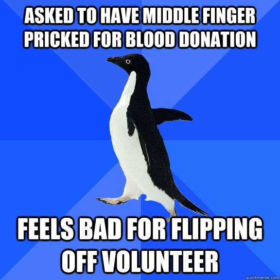 asked to have middle finger pricked for blood donation feels bad for flipping off volunteer  Socially Awkward Penguin