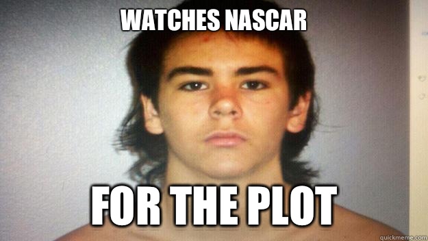 Watches NASCAR  For the plot - Watches NASCAR  For the plot  Mugshot Mullet Mike