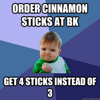Order cinnamon sticks at bk Get 4 sticks instead of 3   Success Kid