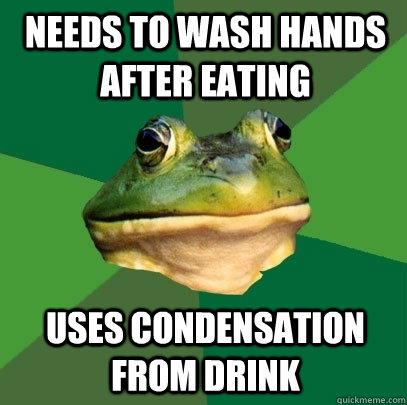 needs to wash hands after eating uses condensation from drink  Foul Bachelor Frog