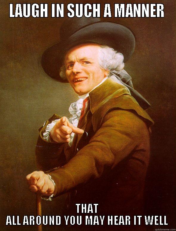 LAUGH IN SUCH A MANNER THAT ALL AROUND YOU MAY HEAR IT WELL Joseph Ducreux