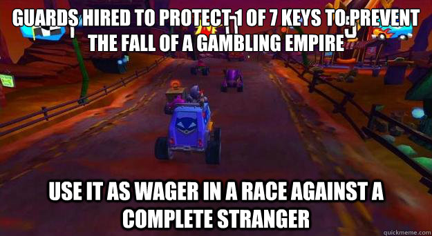 Guards hired to protect 1 of 7 keys to prevent the fall of a gambling empire Use it as wager in a race against a complete stranger - Guards hired to protect 1 of 7 keys to prevent the fall of a gambling empire Use it as wager in a race against a complete stranger  Misc