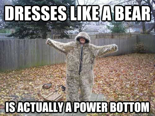 Dresses Like a bear Is actually a power bottom - Dresses Like a bear Is actually a power bottom  doug bear suit my meme