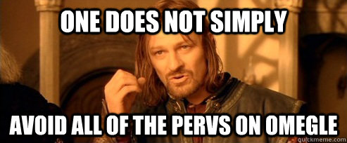 One does not simply Avoid all of the pervs on omegle  One Does Not Simply