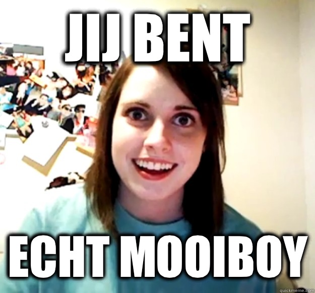 JIJ BENT ECHT MOOIBOY - JIJ BENT ECHT MOOIBOY  Overly Attached Girlfriend