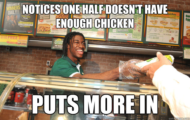 Notices one half doesn't have enough chicken Puts more in  Good Guy Subway Worker