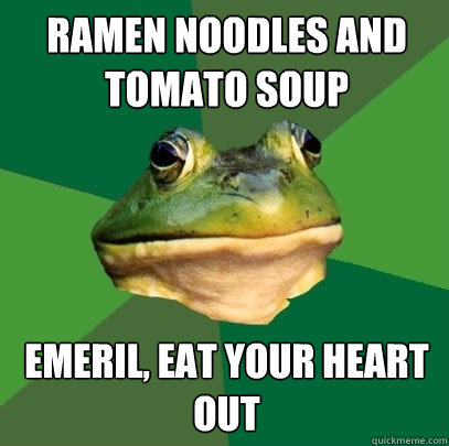 RAMEN NOODLES AND TOMATO SOUP EMERIL, EAT YOUR HEART OUT  Foul Bachelor Frog
