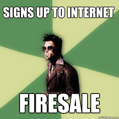 Signs up to internet firesale  Helpful Tyler Durden