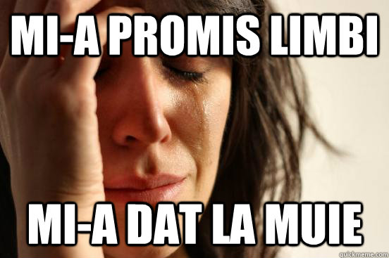 mi-a promis limbi mi-a dat la muie - mi-a promis limbi mi-a dat la muie  First World Problems