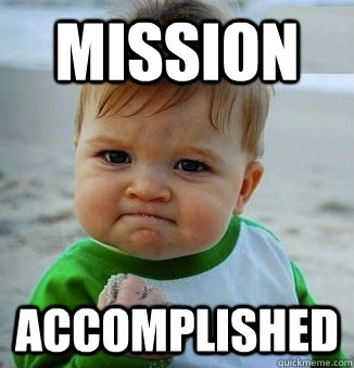 Mission Accomplished - Mission Accomplished  Success Baby!