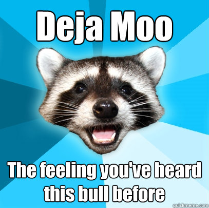 Deja Moo The feeling you've heard this bull before  Lame Pun Coon