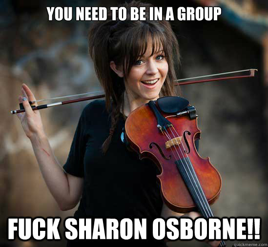You need to be in a group fuck Sharon Osborne!!  Lindsey Stirling