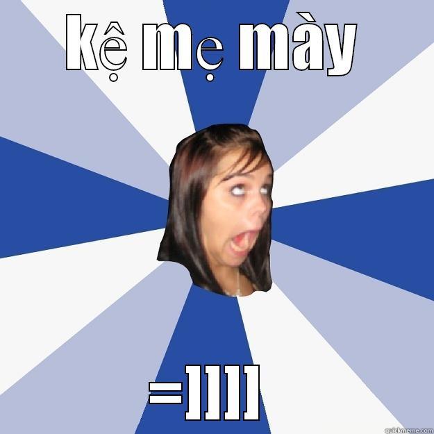 KỆ MẸ MÀY =]]]]  Annoying Facebook Girl