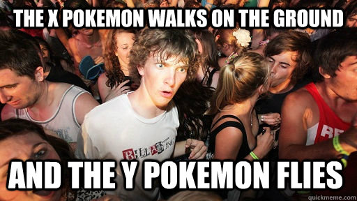 The X Pokemon walks on the ground And the y pokemon flies   Sudden Clarity Clarence