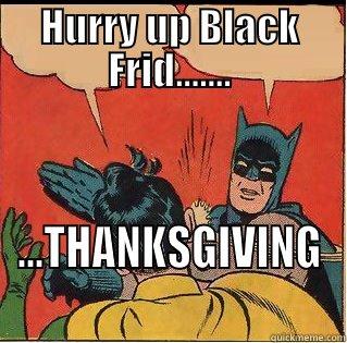 Happy Thanksgiving - HURRY UP BLACK FRID....... ...THANKSGIVING Slappin Batman