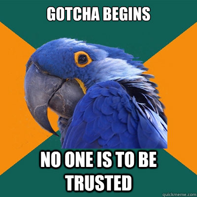 Gotcha Begins no one is to be trusted  Paranoid Parrot